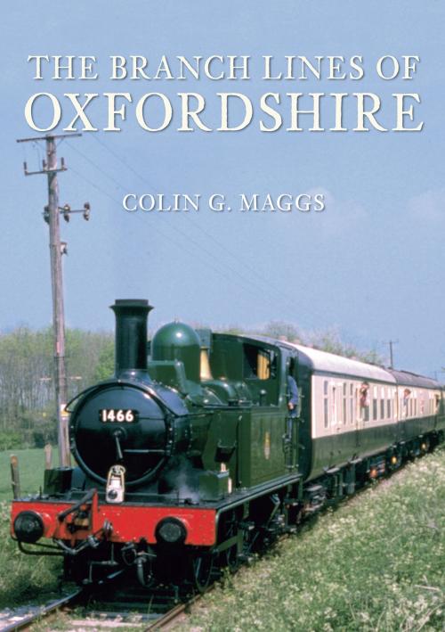Cover of the book The Branch Lines of Oxfordshire by Colin Maggs, MBE, Amberley Publishing