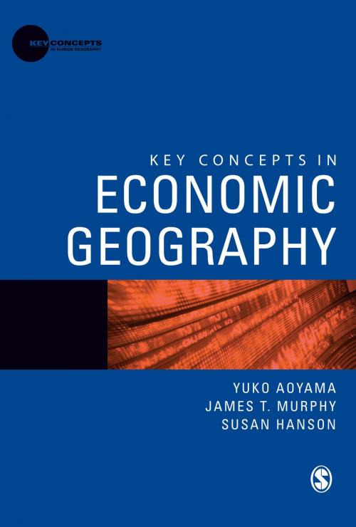 Cover of the book Key Concepts in Economic Geography by Yuko Aoyama, Susan Hanson, James T Murphy, SAGE Publications