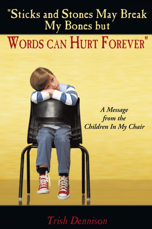 Cover of the book "Sticks and Stones May Break My Bones but Words Can Hurt Forever" by Trish Dennison, AuthorHouse