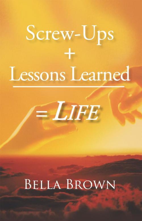 Cover of the book Screw-Ups + Lessons Learned = Life by Bella Brown, iUniverse