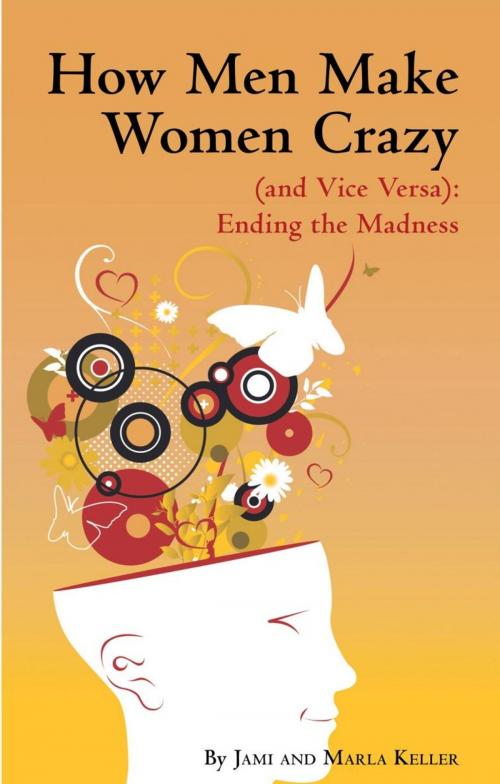 Cover of the book How Men Make Women Crazy (And Vice Versa): Ending the Madness by Jami, Marla Keller, iUniverse