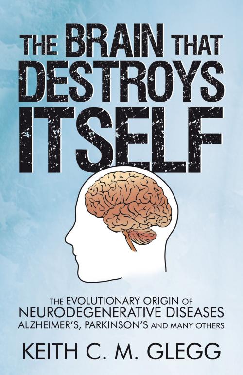Cover of the book The Brain That Destroys Itself by Keith C. M. Glegg, iUniverse