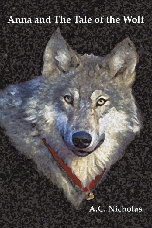 Cover of the book Anna and the Tale of the Wolf by A. C. Nicholas, AuthorHouse