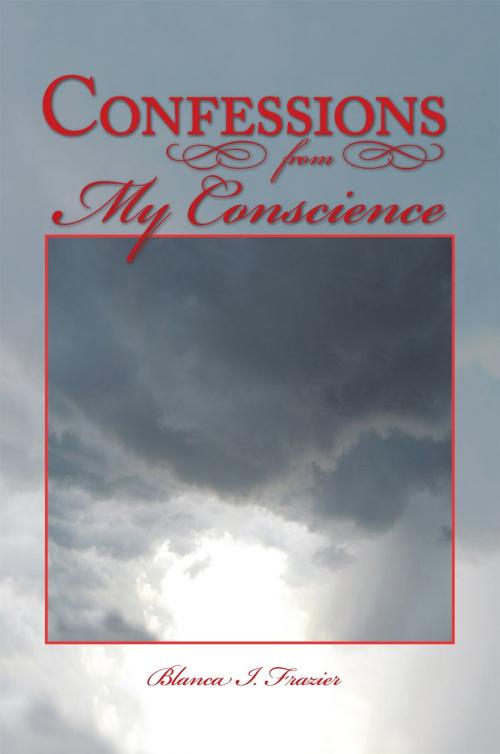Cover of the book Confessions from My Conscience by Blanca J. Frazier, AuthorHouse