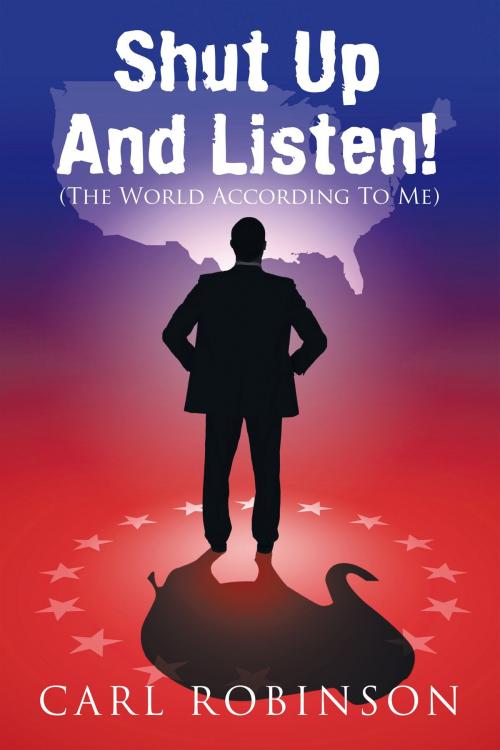 Cover of the book Shut up and Listen! by Carl Robinson, AuthorHouse