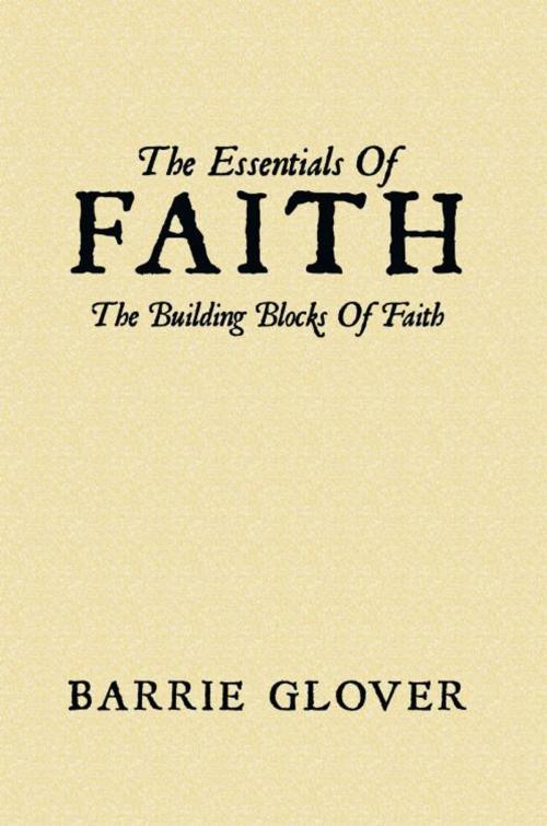 Cover of the book The Essentials of Faith by Barrie Glover, AuthorHouse