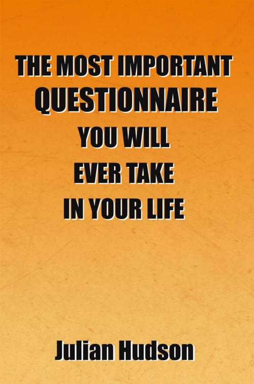 Cover of the book The Most Important Questionnaire You Will Ever Take in Your Life by Julian Hudson, AuthorHouse