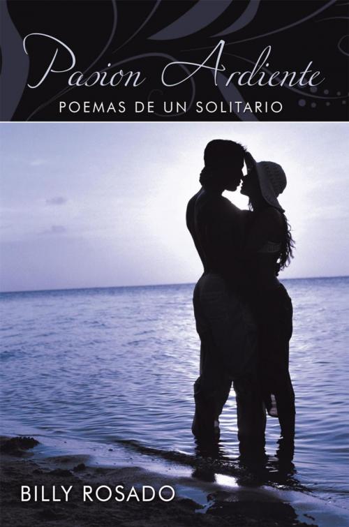 Cover of the book Pasion Ardiente by Billy Rosado, AuthorHouse