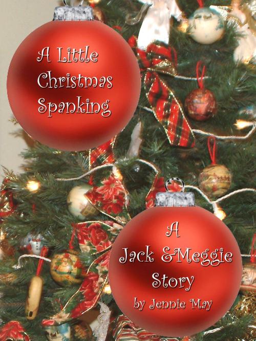 Cover of the book A Little Christmas Spanking; A Jack and Meggie Story by Jennie May, Jennie May