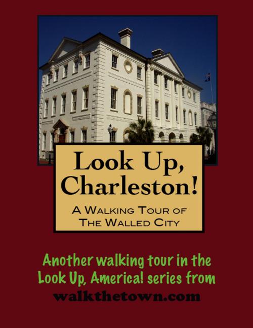 Cover of the book Look Up, Charleston! A Walking Tour of Charleston, South Carolina: Walled City by Doug Gelbert, Doug Gelbert
