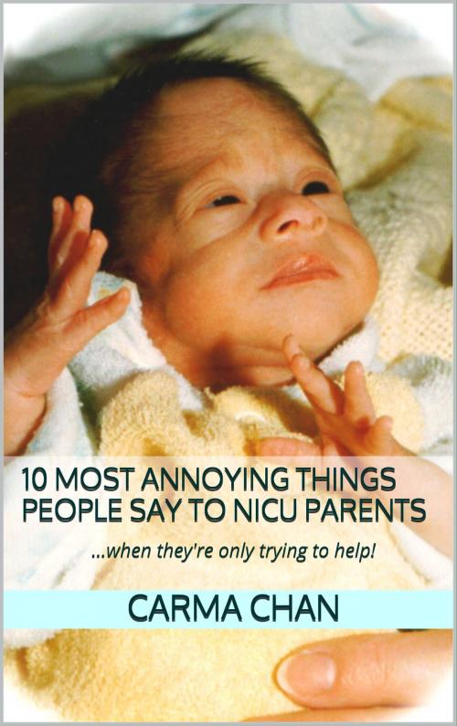 Cover of the book 10 Most Annoying Things People Say to NICU Parents by Carma Chan, Carma Chan