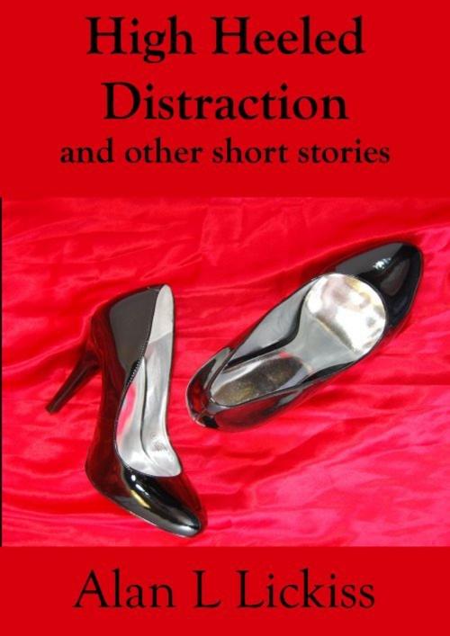 Cover of the book High Heeled Distraction and other short stories by Alan Lickiss, Viking Horde Media