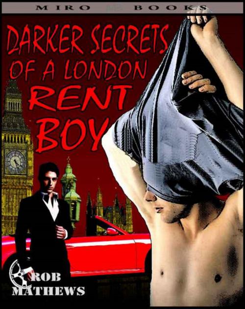 Cover of the book Darker Secrets of a London Rent Boy by Rob Mathews, Swordworks & Miro Books
