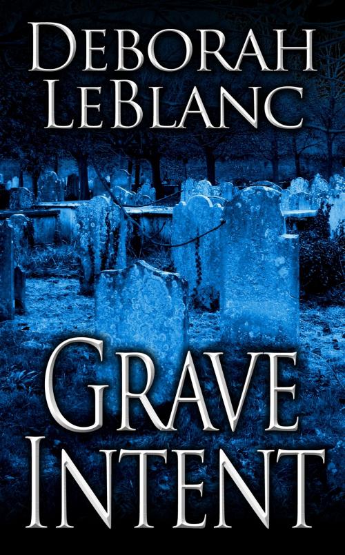 Cover of the book Grave Intent by Deborah LeBlanc, Deborah LeBlanc
