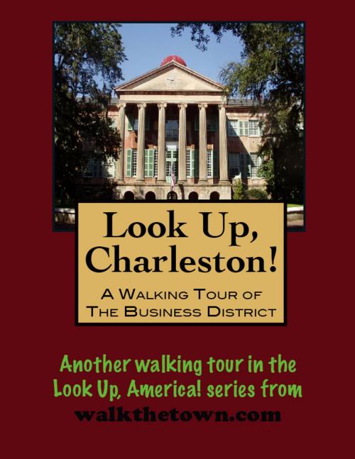 Cover of the book Look Up, Charleston! A Walking Tour of Charleston, South Carolina: Business District by Doug Gelbert, Doug Gelbert