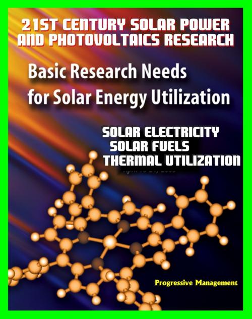 Cover of the book 21st Century Solar Power and Photovoltaics Research: Basic Research Needs for Solar Energy Utilization, Department of Energy - Solar Electricity, Fuels, Thermal Utilization, Challenges and Assessments by Progressive Management, Progressive Management