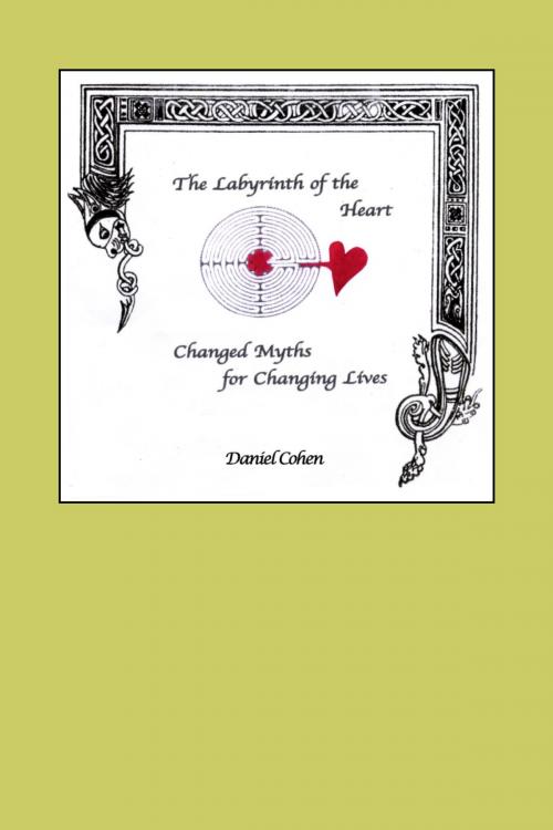 Cover of the book The Labyrinth of the Heart: Changed Myths for Changing Lives by Daniel Cohen, Daniel Cohen