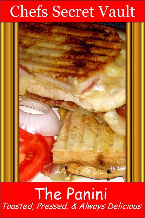 Cover of the book The Panini: Toasted, Pressed, & Always Delicious by Chefs Secret Vault, Chefs Secret Vault