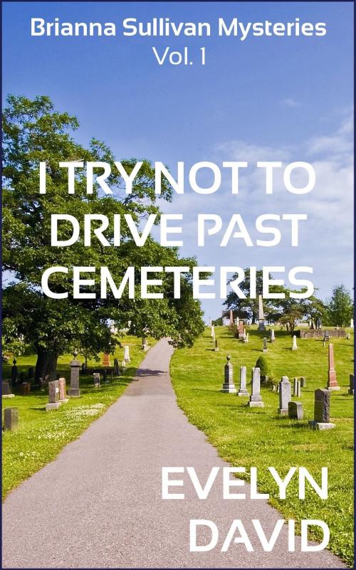 Cover of the book I Try Not to Drive Past Cemeteries by Evelyn David, Evelyn David