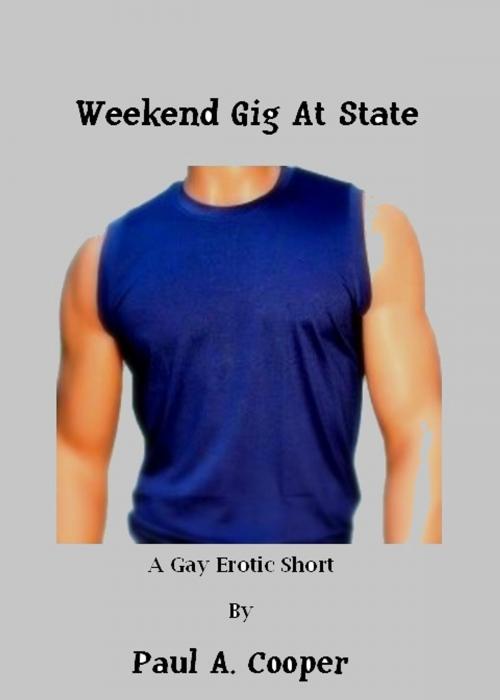 Cover of the book Weekend Gig At State, A Gay Erotic Short by Paul A Cooper, Paul A Cooper