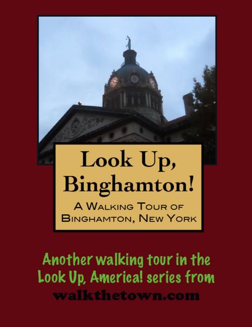 Cover of the book Look Up, Binghamton! A Walking Tour of Binghamton, New York by Doug Gelbert, Doug Gelbert