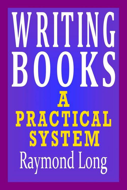Cover of the book Writing Books: a Practical System by Raymond Long, Raymond Long