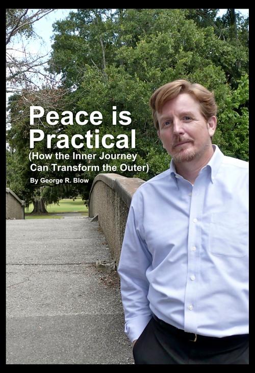 Cover of the book Peace is Practical (How the Inner Journey Can Transform the Outer) by George R. Blow, George R. Blow