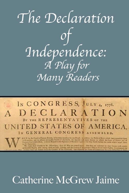 Cover of the book The Declaration of Independence: A Play for Many Readers by Catherine McGrew Jaime, Catherine McGrew Jaime