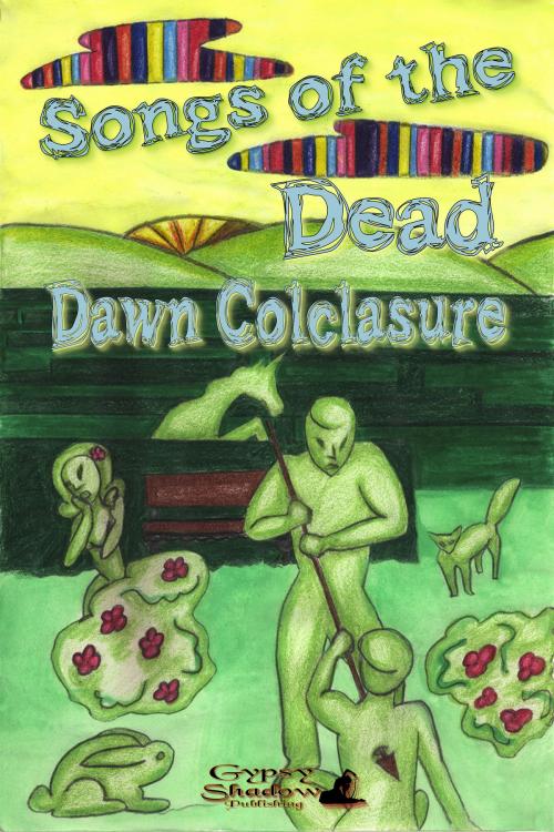 Cover of the book Songs of the Dead by Dawn Colclasure, Gypsy Shadow Publishing, LLC