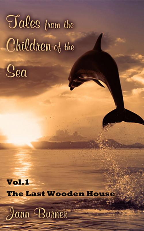 Cover of the book Tales from The Children of The Sea, Volume 1, The Last Wooden House by Jann Burner, Jann Burner