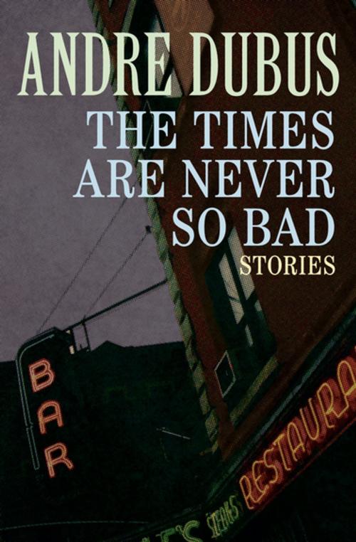 Cover of the book The Times Are Never So Bad by Andre Dubus, Open Road Media