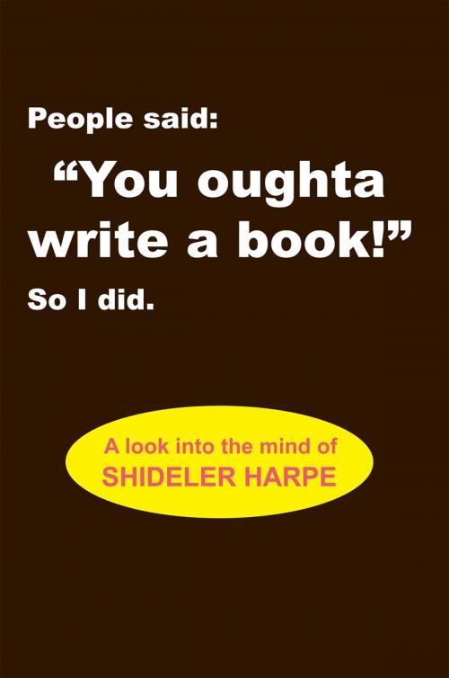 Cover of the book People Said, ''You Oughta Write a Book!'' so I Did. by Shideler Harpe, Xlibris US