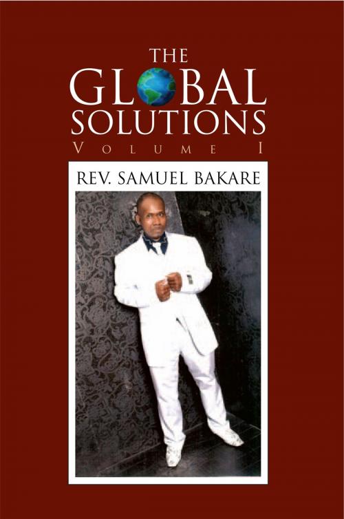 Cover of the book The Global Solutions by Rev. Samuel Bakare, Xlibris UK