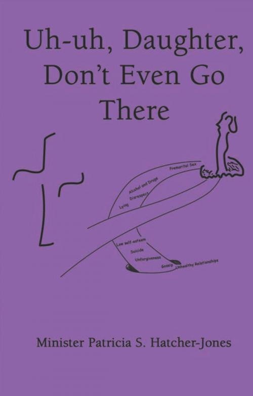 Cover of the book Uh-Uh, Daughter, Don’T Even Go There by Minister Patricia S. Hatcher-Jones, Xlibris US