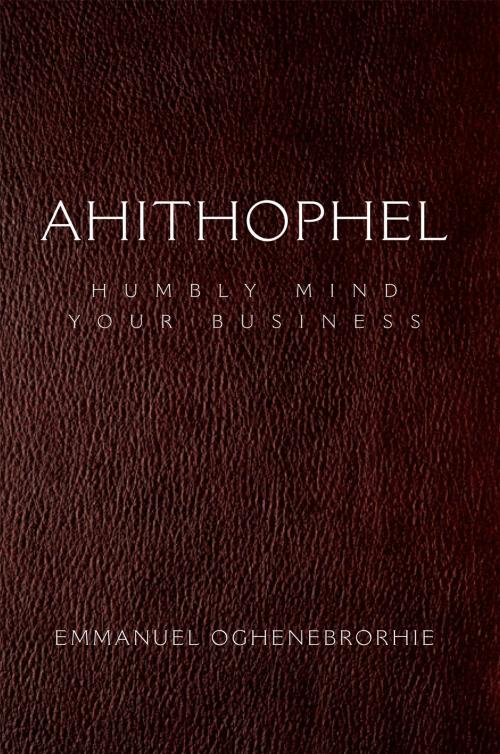Cover of the book Ahithophel by Emmanuel Oghenebrorhie, Xlibris UK