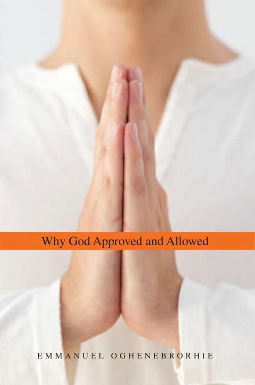 Cover of the book Why God Approved and Allowed by Emmanuel Oghenebrorhie, Xlibris UK