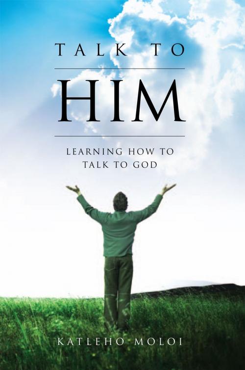 Cover of the book Talk to Him by Katleho Moloi, Xlibris UK