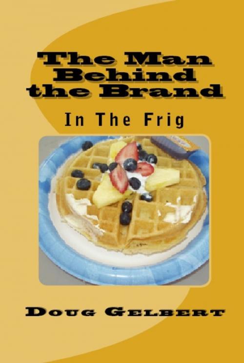 Cover of the book The Man Behind The Brand: In The Frig by Doug Gelbert, Doug Gelbert