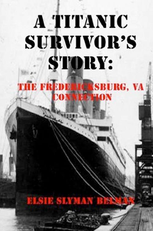 Cover of the book A Titanic Survivor’s Story: The Fredericksburg, Va Connection by Elsie Slyman Belman, Elderberry Press