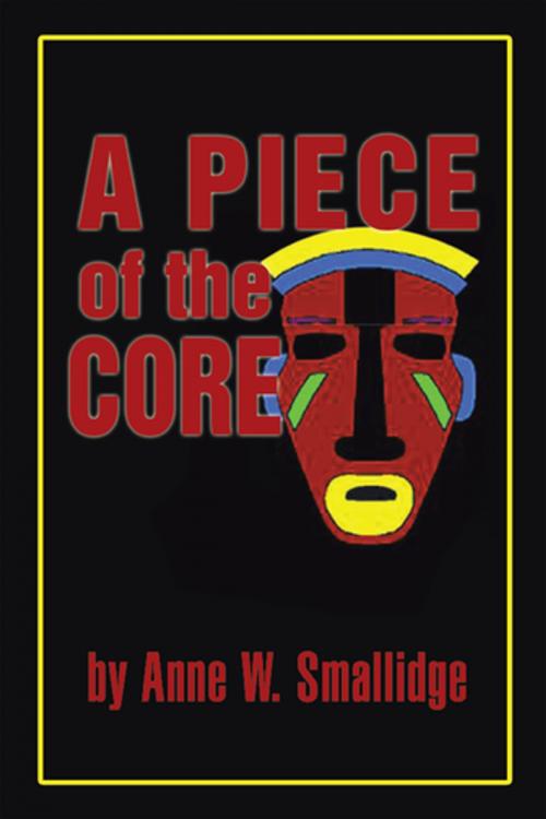 Cover of the book A Piece of the Core by Anne W. Smallidge, Xlibris US