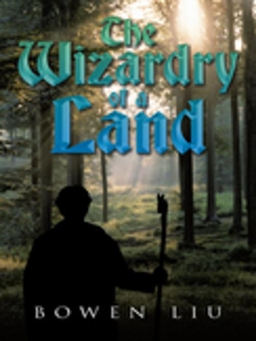 Cover of the book The Wizardry of a Land by Bowen Liu, AuthorHouse UK