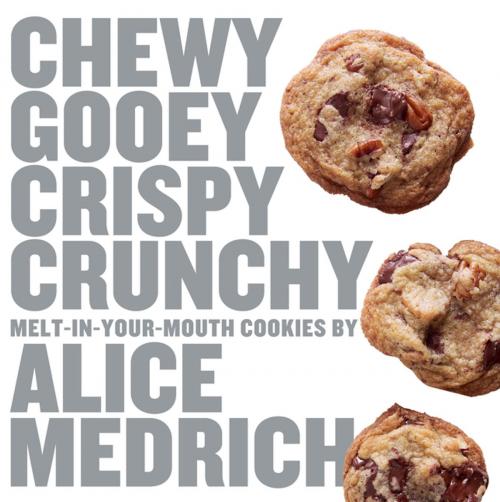 Cover of the book Chewy Gooey Crispy Crunchy Melt-in-Your-Mouth Cookies by Alice Medrich by Alice Medrich, Artisan
