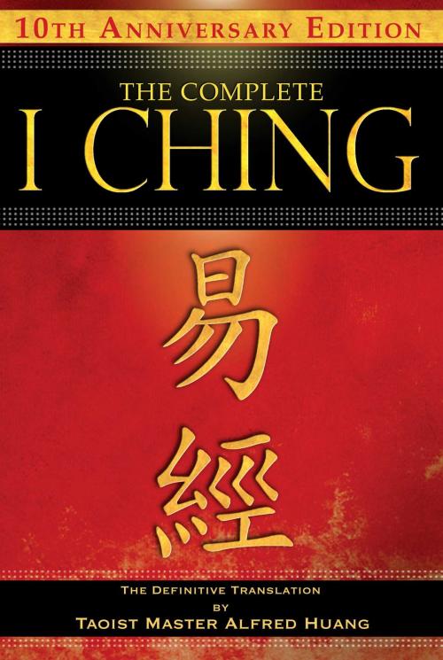 Cover of the book The Complete I Ching — 10th Anniversary Edition by Taoist Master Alfred Huang, Inner Traditions/Bear & Company