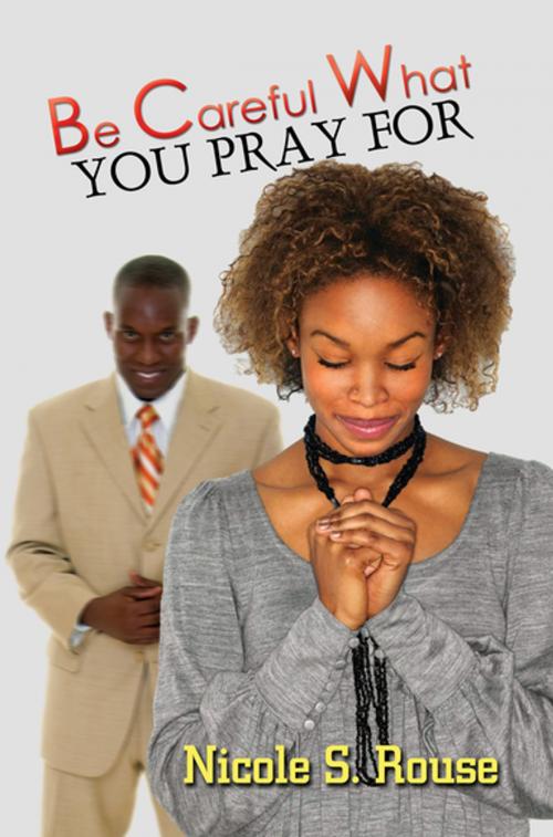 Cover of the book Be Careful What You Pray For by Nicole S. Rouse, Urban Books