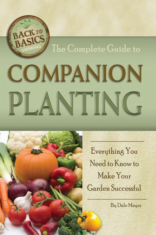 Cover of the book The Complete Guide to Companion Planting: Everything You Need to Know to Make Your Garden Successful by Dale Mayer, Atlantic Publishing Group