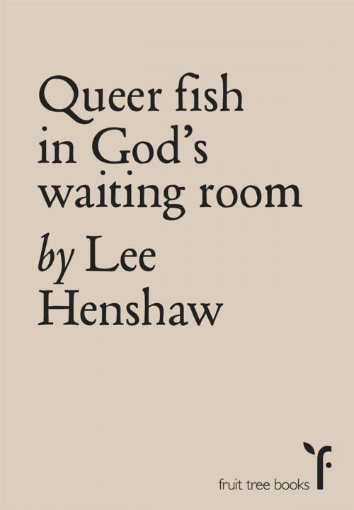 Cover of the book Queer Fish in God's Waiting Room by Lee Henshaw, Fruit Tree Books