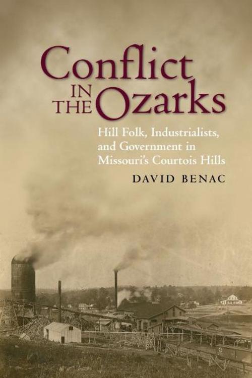 Cover of the book Conflict in the Ozarks: Hill Folk, Industrialists, and Government in Missouri's Courtois Hills by David Benac, Truman State University Press