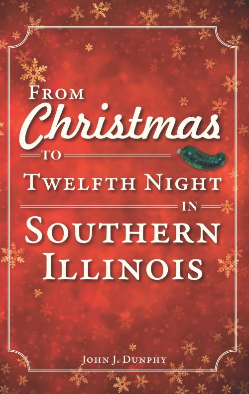 Cover of the book From Christmas to Twelfth Night in Southern Illinois by John J. Dunphy, Arcadia Publishing Inc.