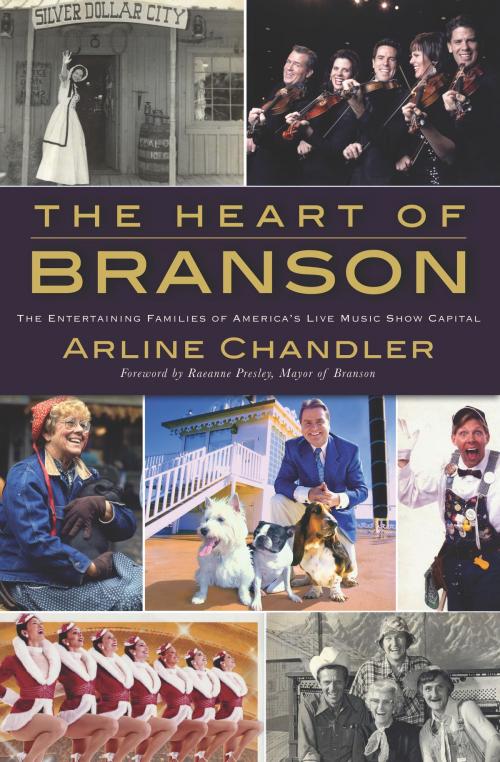 Cover of the book The Heart of Branson: The Entertaining Families of America's Live Music Show Capital by Arline Chandler, Arcadia Publishing Inc.