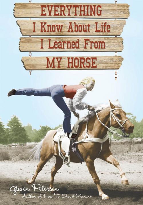 Cover of the book Everything I Know About Life I Learned From My Horse by Gwen Petersen, Voyageur Press